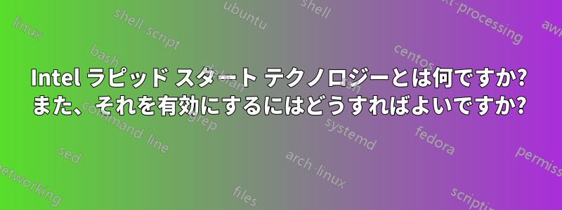 Intel ラピッド スタート テクノロジーとは何ですか? また、それを有効にするにはどうすればよいですか?