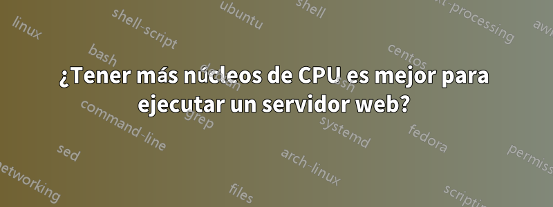 ¿Tener más núcleos de CPU es mejor para ejecutar un servidor web?