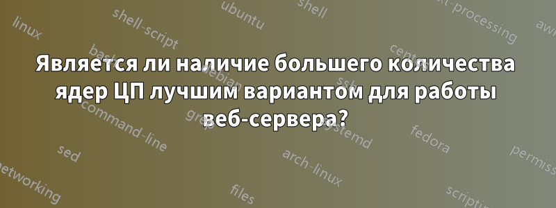 Является ли наличие большего количества ядер ЦП лучшим вариантом для работы веб-сервера?
