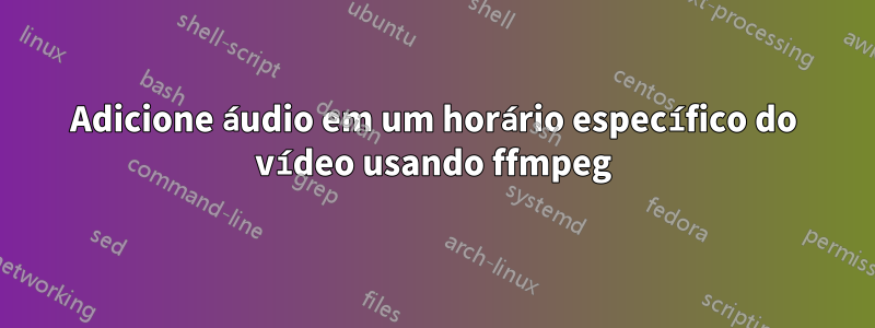 Adicione áudio em um horário específico do vídeo usando ffmpeg