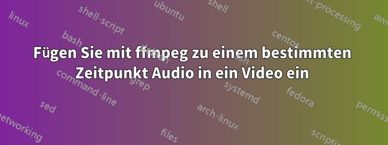 Fügen Sie mit ffmpeg zu einem bestimmten Zeitpunkt Audio in ein Video ein