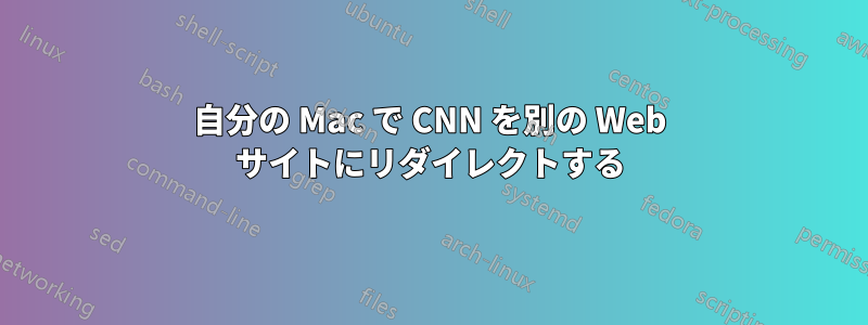 自分の Mac で CNN を別の Web サイトにリダイレクトする