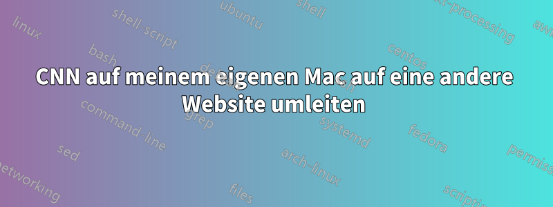 CNN auf meinem eigenen Mac auf eine andere Website umleiten