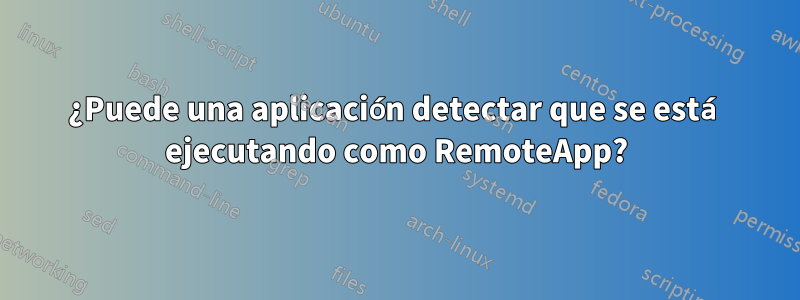 ¿Puede una aplicación detectar que se está ejecutando como RemoteApp?