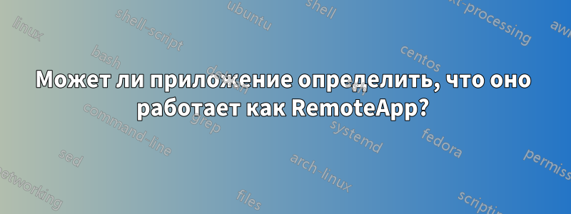Может ли приложение определить, что оно работает как RemoteApp?