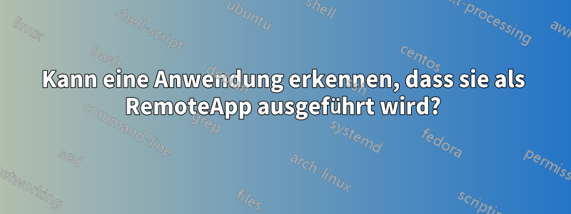 Kann eine Anwendung erkennen, dass sie als RemoteApp ausgeführt wird?