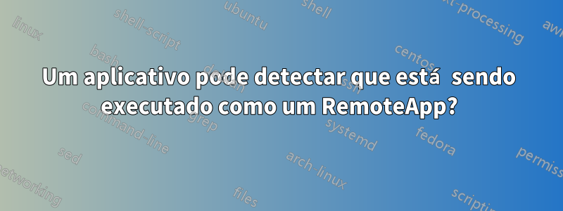 Um aplicativo pode detectar que está sendo executado como um RemoteApp?