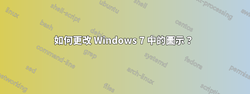 如何更改 Windows 7 中的圖​​示？