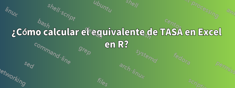 ¿Cómo calcular el equivalente de TASA en Excel en R?