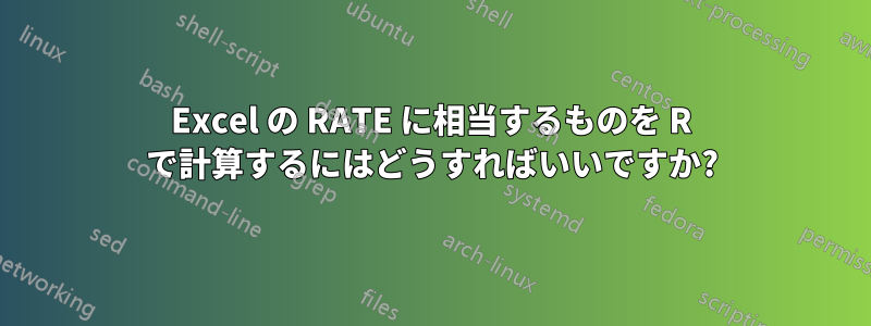 Excel の RATE に相当するものを R で計算するにはどうすればいいですか?
