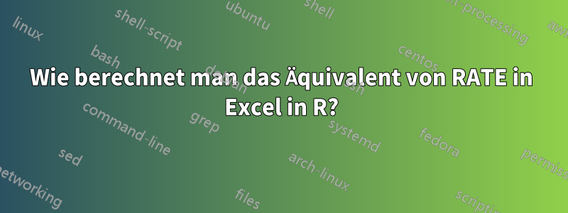 Wie berechnet man das Äquivalent von RATE in Excel in R?