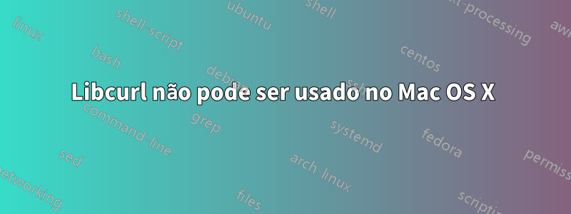 Libcurl não pode ser usado no Mac OS X