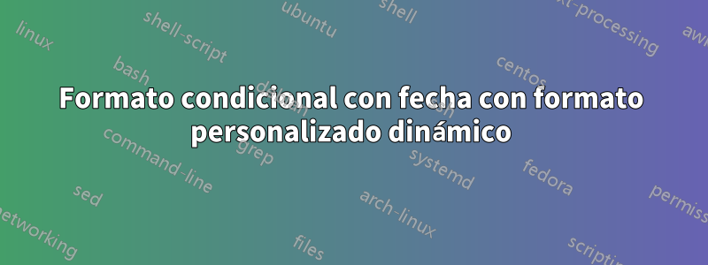 Formato condicional con fecha con formato personalizado dinámico