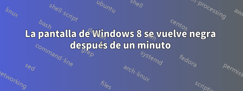 La pantalla de Windows 8 se vuelve negra después de un minuto