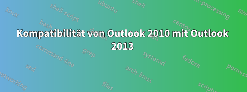 Kompatibilität von Outlook 2010 mit Outlook 2013