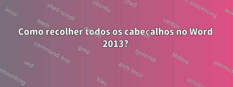 Como recolher todos os cabeçalhos no Word 2013?