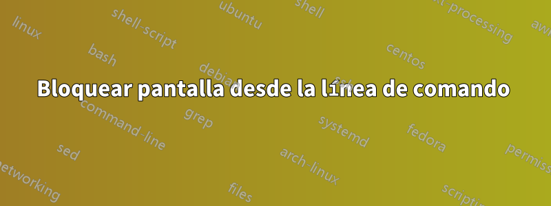 Bloquear pantalla desde la línea de comando