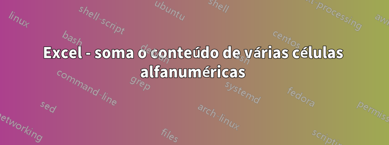 Excel - soma o conteúdo de várias células alfanuméricas