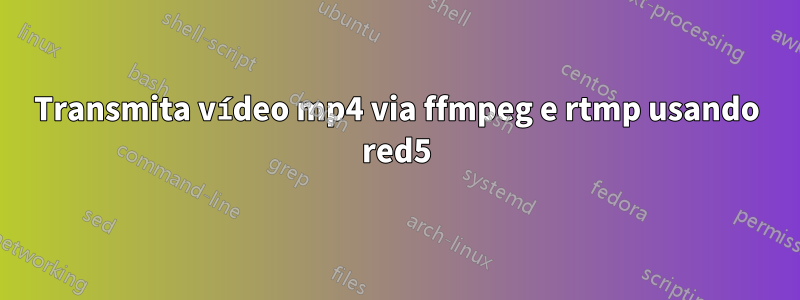 Transmita vídeo mp4 via ffmpeg e rtmp usando red5