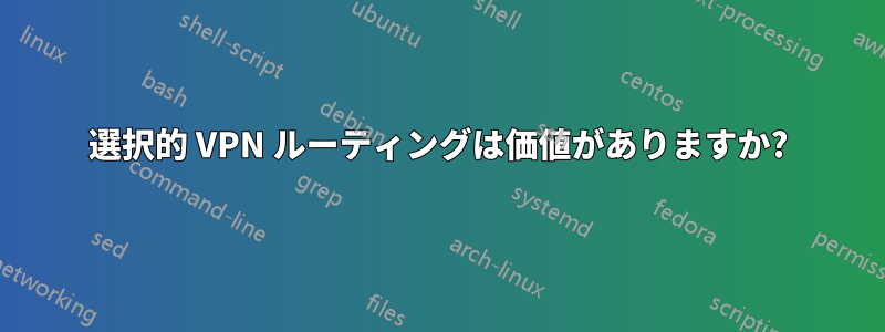 選択的 VPN ルーティングは価値がありますか?