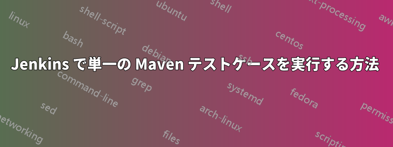 Jenkins で単一の Maven テストケースを実行する方法