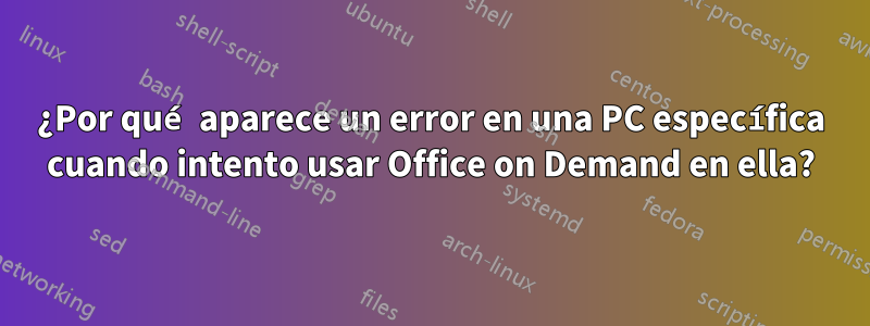 ¿Por qué aparece un error en una PC específica cuando intento usar Office on Demand en ella?