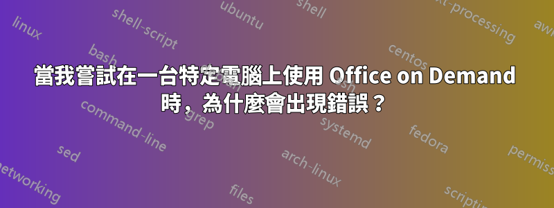 當我嘗試在一台特定電腦上使用 Office on Demand 時，為什麼會出現錯誤？