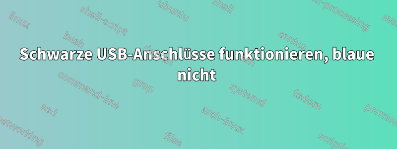 Schwarze USB-Anschlüsse funktionieren, blaue nicht