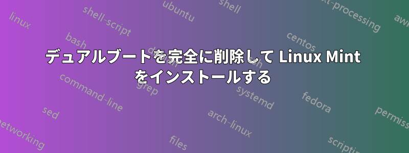 デュアルブートを完全に削除して Linux Mint をインストールする