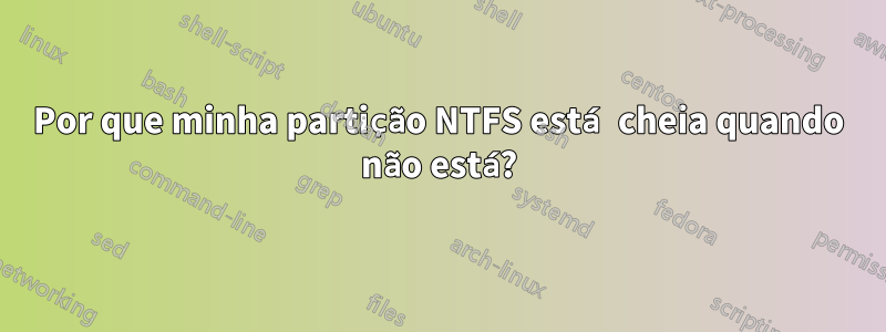 Por que minha partição NTFS está cheia quando não está?