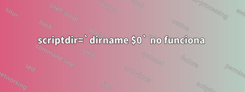 scriptdir=`dirname $0` no funciona