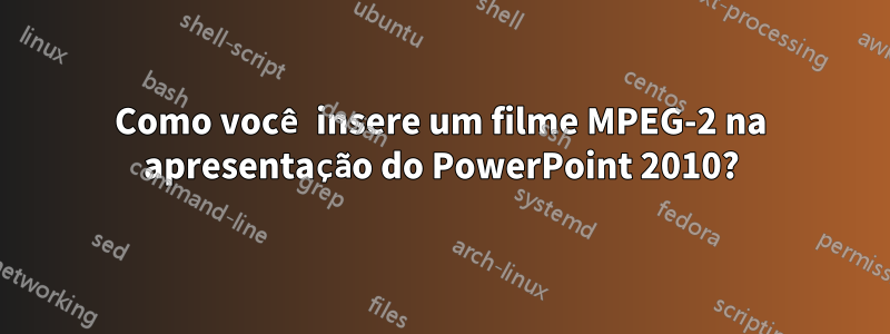 Como você insere um filme MPEG-2 na apresentação do PowerPoint 2010?
