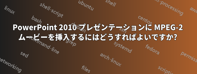 PowerPoint 2010 プレゼンテーションに MPEG-2 ムービーを挿入するにはどうすればよいですか?