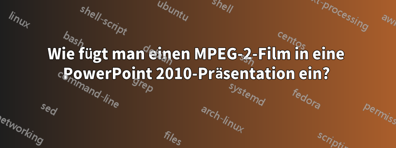 Wie fügt man einen MPEG-2-Film in eine PowerPoint 2010-Präsentation ein?
