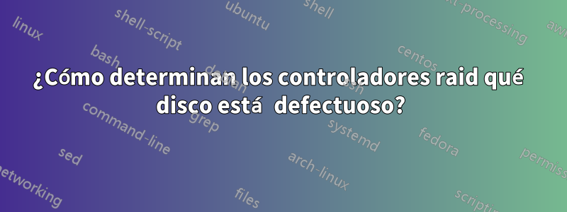 ¿Cómo determinan los controladores raid qué disco está defectuoso?
