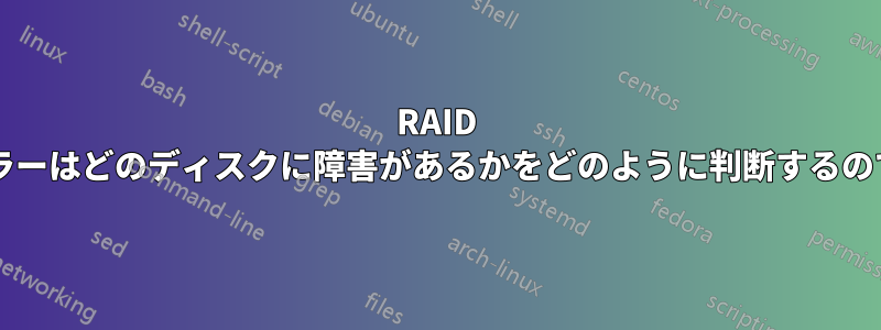RAID コントローラーはどのディスクに障害があるかをどのように判断するのでしょうか?