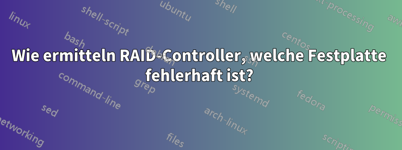 Wie ermitteln RAID-Controller, welche Festplatte fehlerhaft ist?