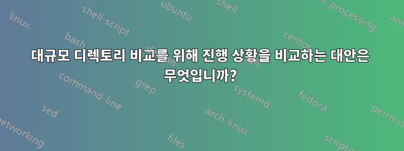 대규모 디렉토리 비교를 위해 진행 상황을 비교하는 대안은 무엇입니까?