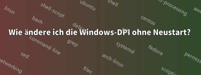 Wie ändere ich die Windows-DPI ohne Neustart?