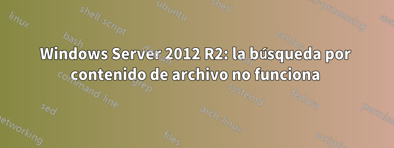 Windows Server 2012 R2: la búsqueda por contenido de archivo no funciona
