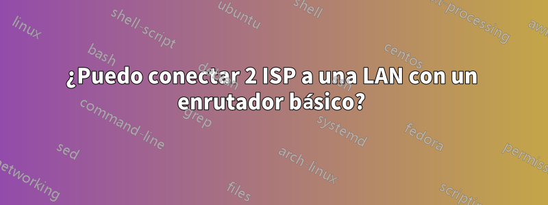 ¿Puedo conectar 2 ISP a una LAN con un enrutador básico?
