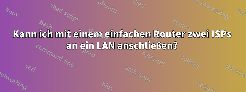 Kann ich mit einem einfachen Router zwei ISPs an ein LAN anschließen?