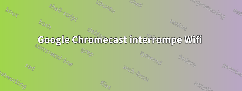 Google Chromecast interrompe Wifi