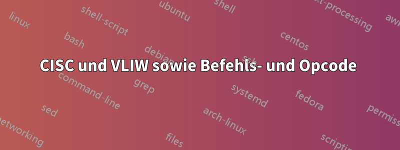 CISC und VLIW sowie Befehls- und Opcode