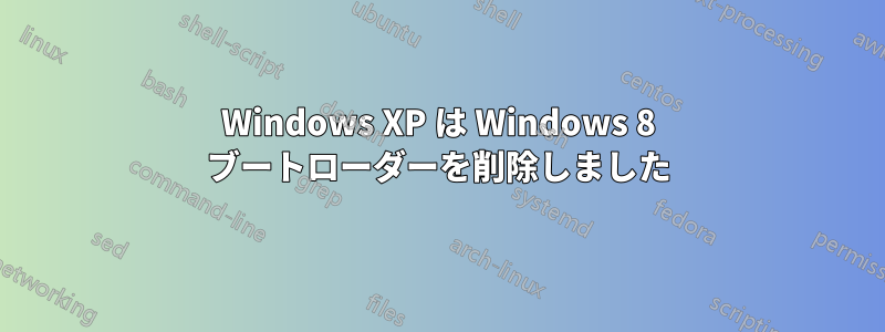 Windows XP は Windows 8 ブートローダーを削除しました