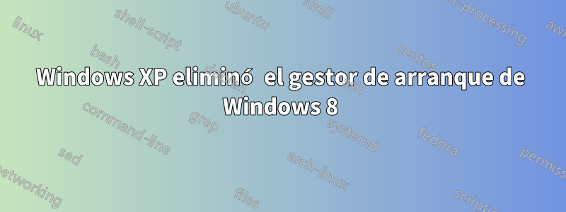 Windows XP eliminó el gestor de arranque de Windows 8