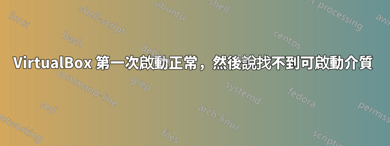 VirtualBox 第一次啟動正常，然後說找不到可啟動介質