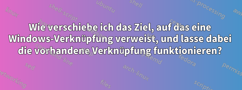 Wie verschiebe ich das Ziel, auf das eine Windows-Verknüpfung verweist, und lasse dabei die vorhandene Verknüpfung funktionieren?