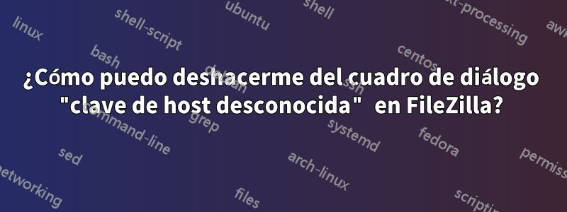 ¿Cómo puedo deshacerme del cuadro de diálogo "clave de host desconocida" en FileZilla?