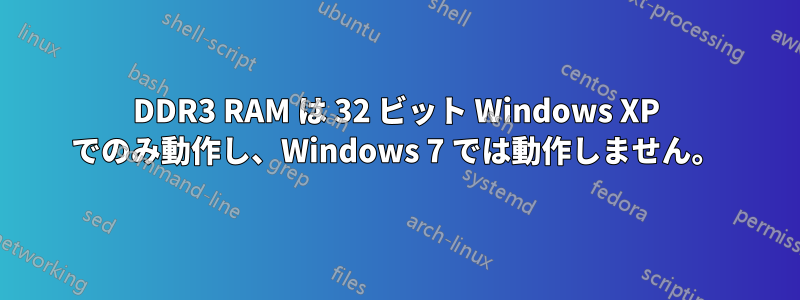DDR3 RAM は 32 ビット Windows XP でのみ動作し、Windows 7 では動作しません。